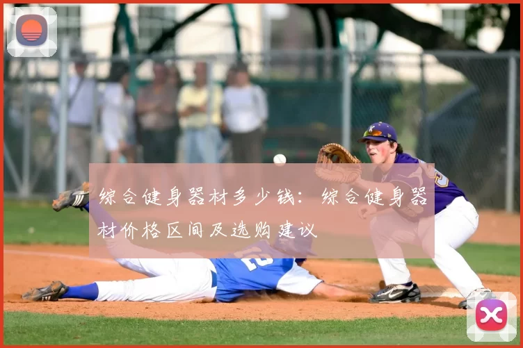 综合健身器材多少钱:综合健身器材价格区间及选购建议