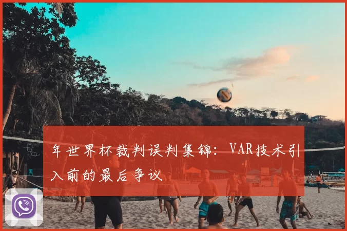 年世界杯裁判误判集锦：VAR技术引入前的最后争议