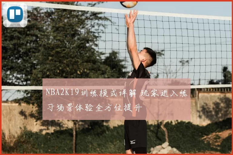 NBA2K19训练模式详解 玩家进入练习场景体验全方位提升