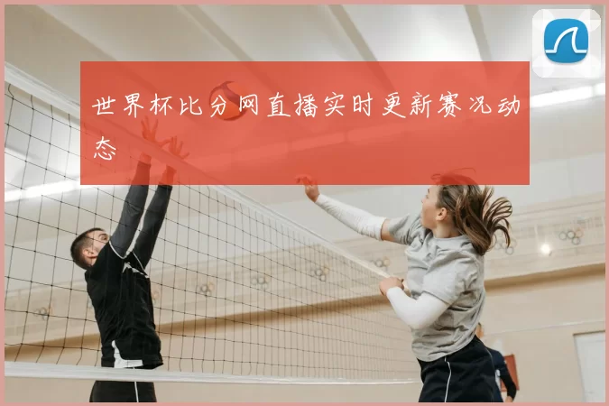 世界杯比分网直播实时更新赛况动态