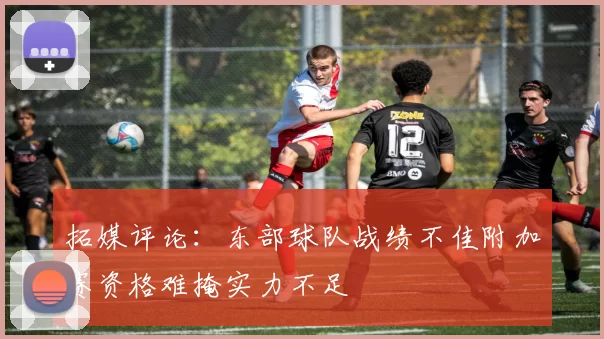 拓媒评论：东部球队战绩不佳附加赛资格难掩实力不足