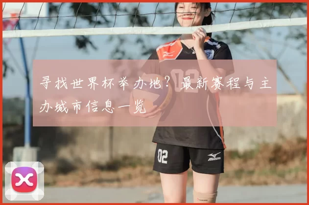 寻找世界杯举办地？最新赛程与主办城市信息一览
