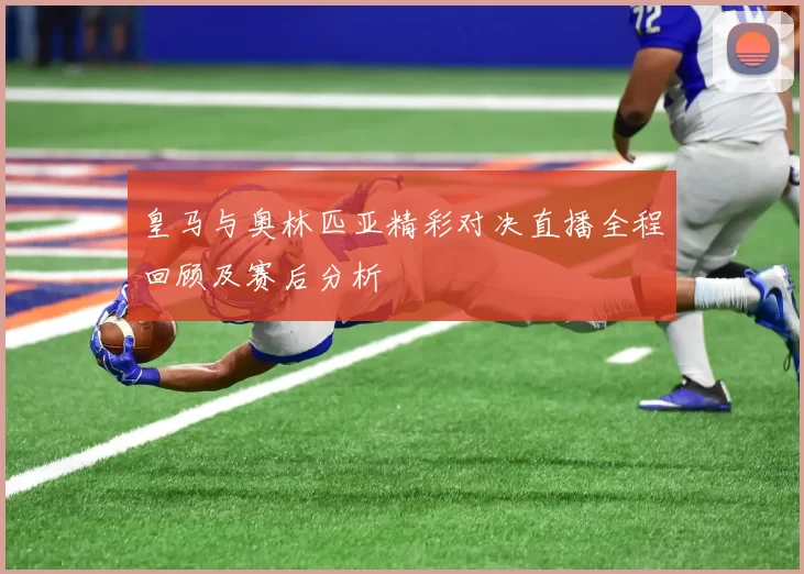 皇马与奥林匹亚精彩对决直播全程回顾及赛后分析