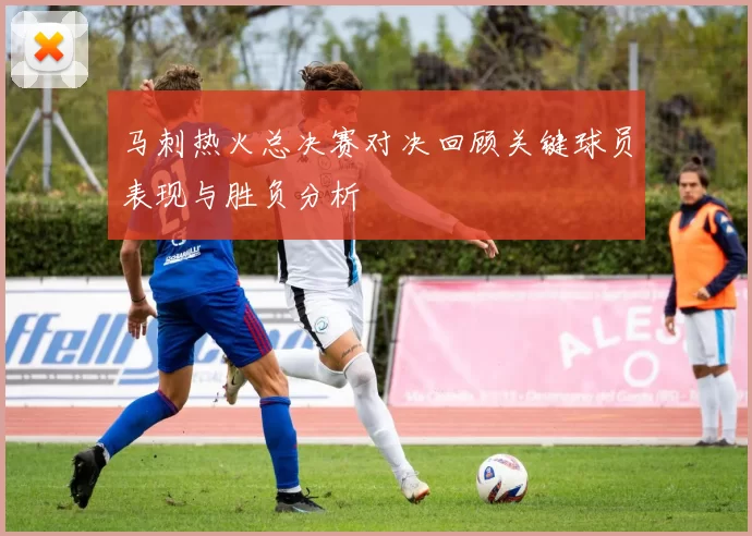 马刺热火总决赛对决回顾关键球员表现与胜负分析