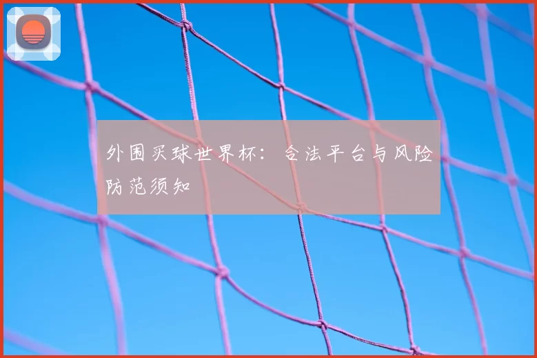 外围买球世界杯:合法平台与风险防范须知