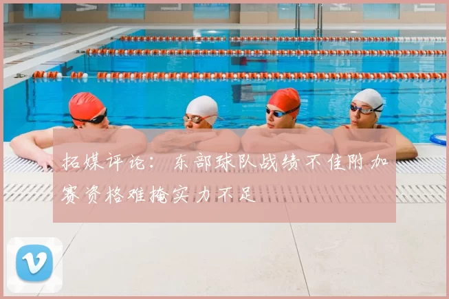 拓媒评论：东部球队战绩不佳附加赛资格难掩实力不足