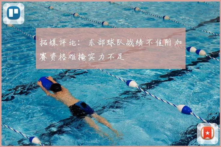 拓媒评论：东部球队战绩不佳附加赛资格难掩实力不足