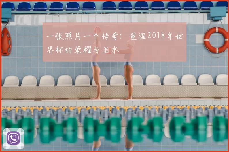 一张照片一个传奇：重温2018年世界杯的荣耀与泪水